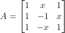 A=\left [ \begin{matrix} 1 & x &1 \\ 1& -1 &x \\ 1 & -x & 1 \end{matrix} \right ]